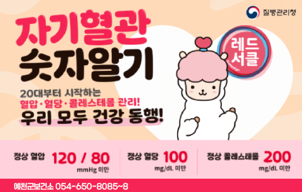 자기혈관 숫자알기 질병관리청 20대부터 시작하는 혈압.혈당.콜레스테롤 관리! 레드서클 우리 모두 건강 동행!정상혈압 120/80mmHg미만 정상혈당 100mg/dL미만 정상 콜레스테롤 200mg/dL미만 예천군보건소 054-650-8085~8